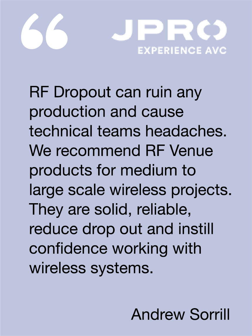 RF Dropout can ruin any production and cause technical teams headaches. We recommend RF Venue products for medium to large scale wireless projects. They are solid, reliable, reduce drop out and instill confidence working with wireless systems. Andrew Sorrill