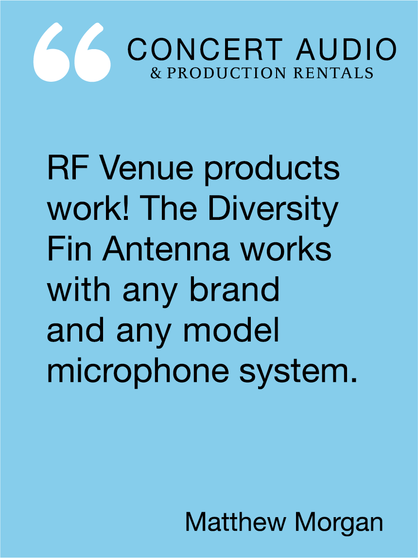 RF Venue products work! The Diversity Fin Antenna works with any brand and any model microphone system. Mathew Morgan, Concert Audio